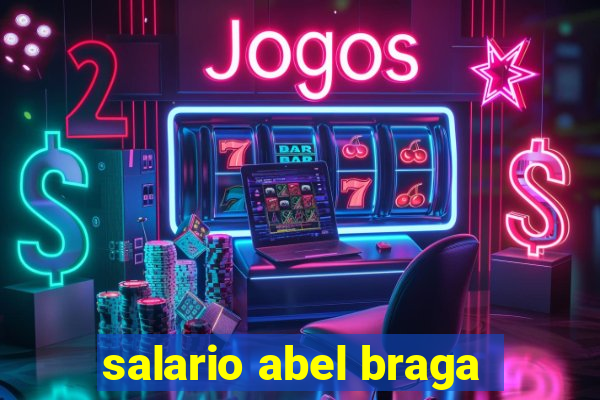 salario abel braga